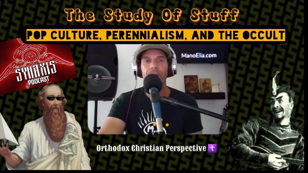 Synaxis Podcast – Pop Culture, Perennialism, and the Occult – An Orthodox Christian Perspective