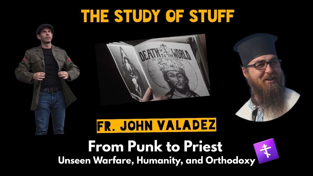 Unseen Warfare, Humanity, and Orthodoxy: From Punk to Priest – Fr. John Valadez